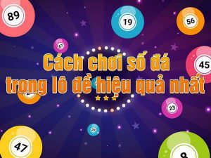 Cách chơi số đá trong lô đề hiệu quả nhất