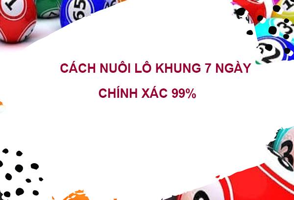 Lô nuôi khung 7 ngày là cách hay để chơi lô đề hiệu quả