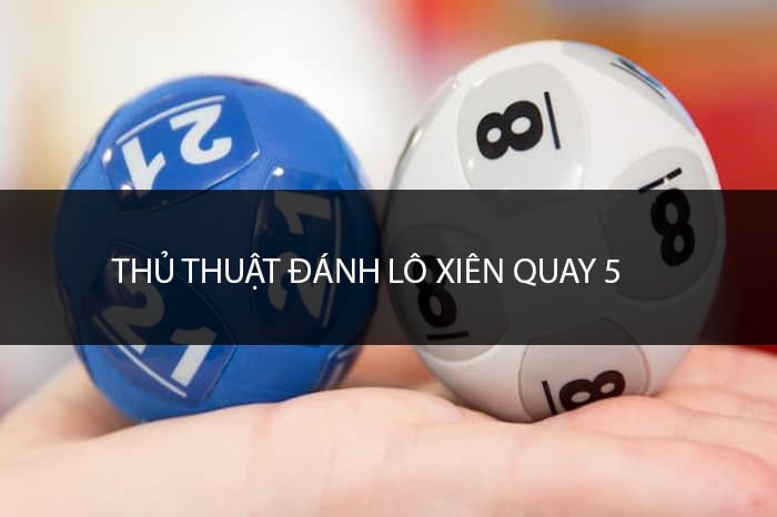 Lô xiên quay 5 là một dạng biến thể của lô xiên