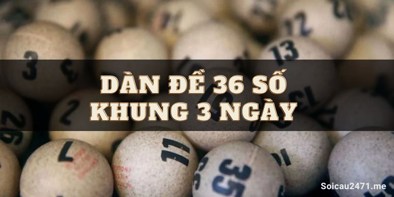 Nuôi dàn đề 36 số khung 3 ngày bất bại siêu chuẩn