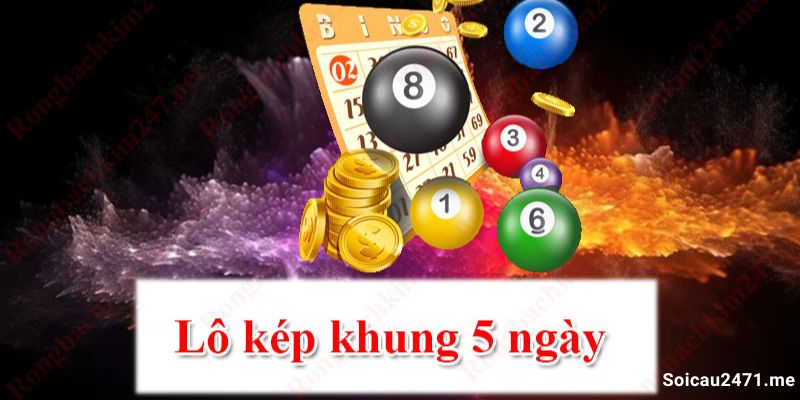 Lưu ý từ soicau2471.me khi chơi lô kép nuôi khung 5 ngày