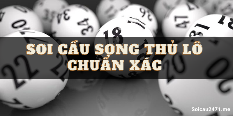 Soi cầu song thủ lô – song thủ Miền Bắc ngày hôm nay