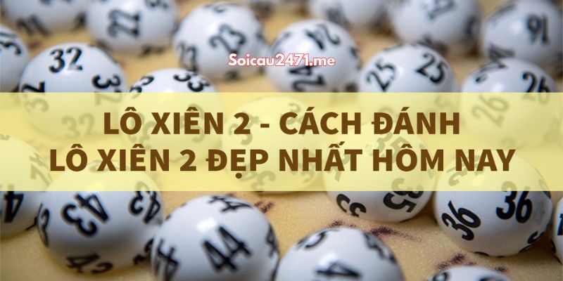 Tổng Hợp Phương Pháp Soi Cầu Lô Xiên 2 Hiệu Quả