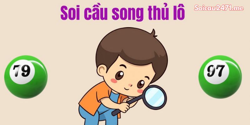 Soi Cầu Song Thủ Lô Là Gì?