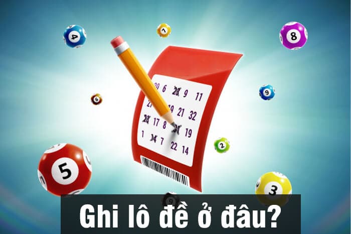 Ghi lô đề xổ số ở đâu uy tín? Những cách gi xổ số lô đề an toàn