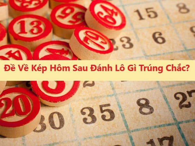 Đề về kép đánh lô con gì nhanh thắng nhất cho ngày tiếp theo?
