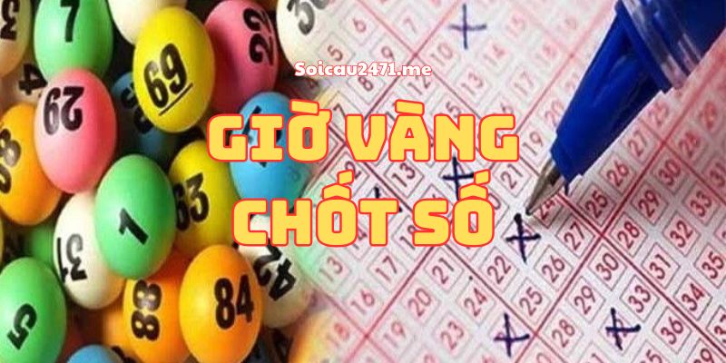 Tổng Hợp Giờ Vàng Chốt Số Cho Cả 3 Miền