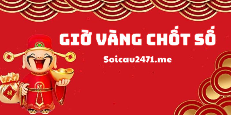 Giờ Vàng Chốt Số Vào Thời Gian Nào?
