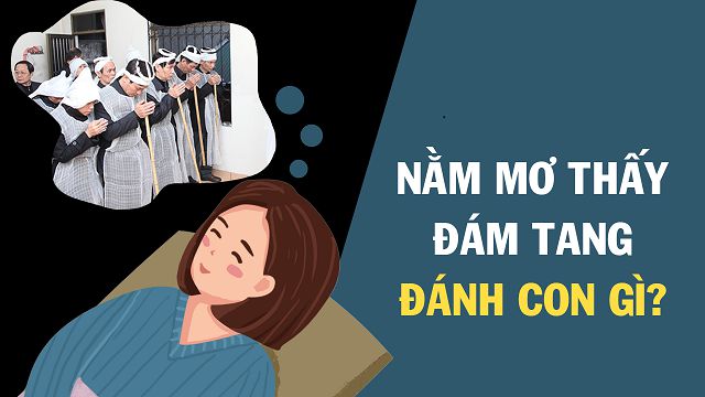 Mơ thấy đám ma điềm lành hay giữ? đánh con gì chuẩn nhất