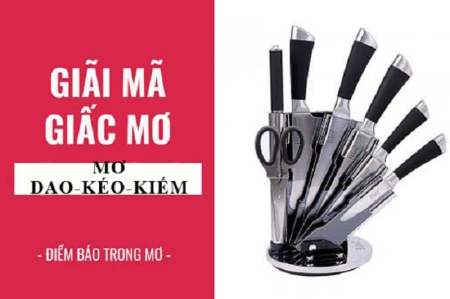 Mơ thấy dao đánh con gì? Giải mã giấc mơ thấy con dao