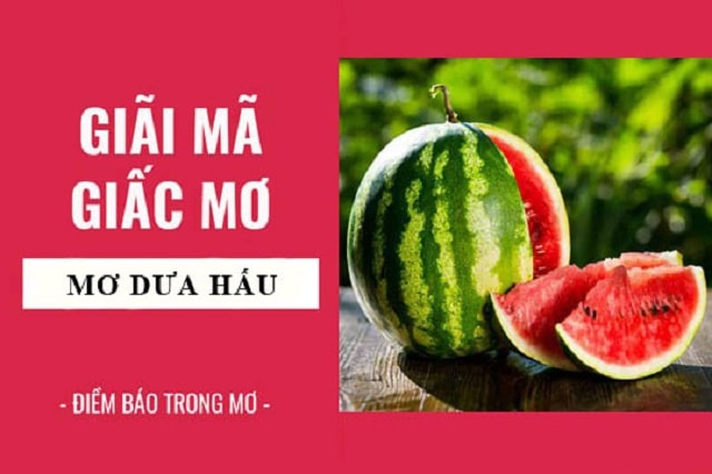 Mơ thấy dưa hấu đánh con gì? Giải mã chiêm bao thấy dưa hấu