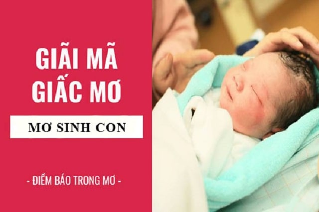 Lý giải giấc mơ thấy sinh con lành hay dữ? Nên đánh số mấy?