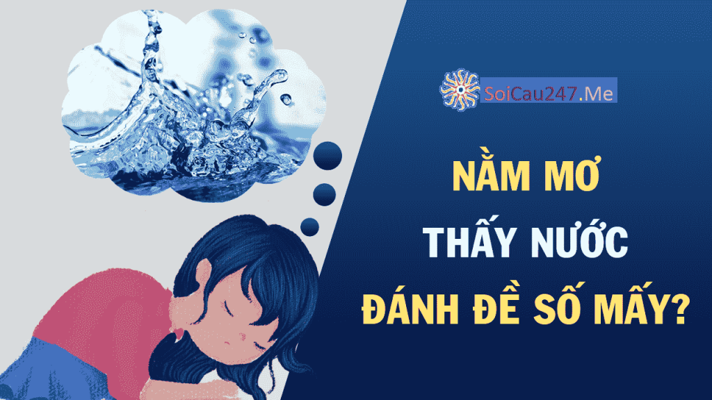 Nằm mơ thấy nước đánh con gì? Ý nghĩa của giấc mơ nhìn thấy nước