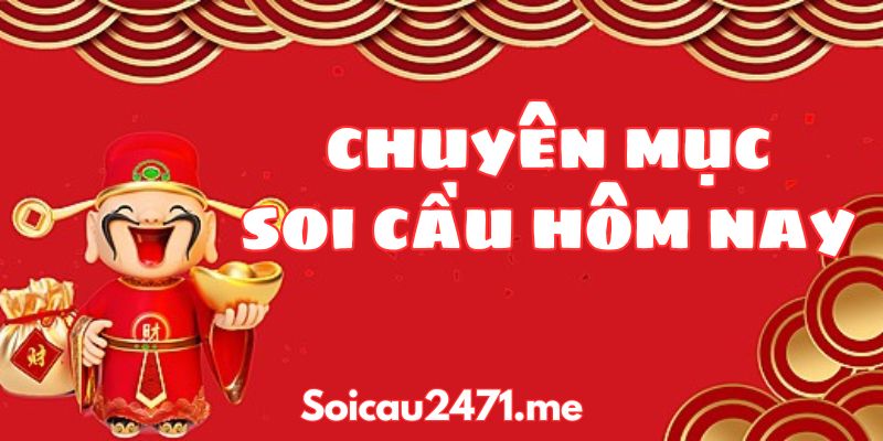 Tổng Quan Về Chuyên Mục Soi Cầu Hôm Nay Tại Soicau2471.Me